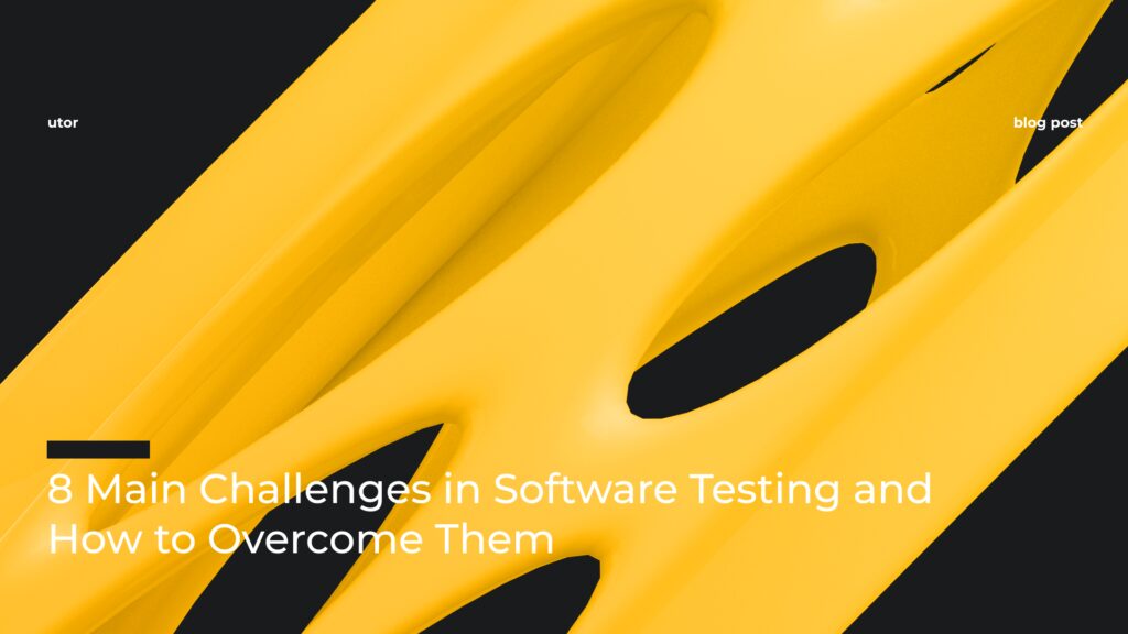 8 Main Challenges in Software Testing and How to Overcome Them - 2